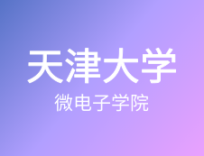 【自命题调整说明】天津大学微电子学院2020年硕士研究生招生自命题调整说明