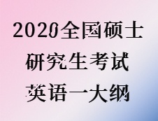 2020考研：2020全国硕士研究生考试英语一大纲 