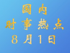 2020考研：8月1日国内时事热点汇总