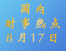 2020考研：8月17日国内时事热点汇总