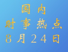 2020考研：8月24日国内时事热点汇总