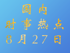 2020考研：8月27日国内时事热点汇总