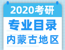 【研线网汇总】内蒙古地区各大院校2020年硕士研究生招生专业目录