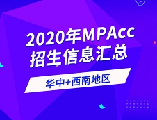 2020年全国会计硕士（MPAcc）招生信息连载之华中、西南地区