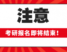 2020考研报名即将结束！这些报考信息确定你填对了吗？