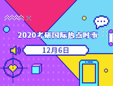 2020考研：12月06日国际时事热点汇总