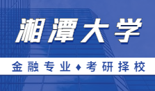 2021MF择校｜湘潭大学金融硕士分数线、报录比等情况分析