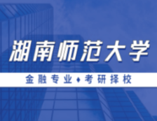 2021MF择校：湖南师范大学金融硕士分数线、报录比等情况分析