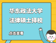 2021JM择校：华东政法大学法律硕士分数线、录取等情况分析