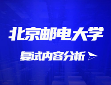 2021考研复试：北京邮电大学复试时间、复试费用、复试差额比等复试相关内容分析