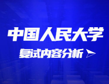 2021考研复试：中国人民大学复试时间、复试费用、复试差额比等复试相关内容分析