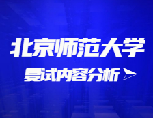 2021考研复试：北京师范大学复试时间、复试费用、复试差额比等复试相关内容分析