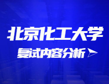 2021考研复试：北京化工大学复试时间、复试费用、复试差额比等复试相关内容分析