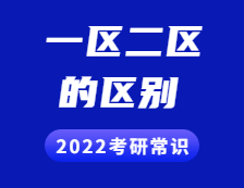 2022考研常识：一区和二区分别是哪些？两者有什么区别？