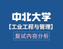 2021工程管理硕士复试：中北大学工业工程与管理复试科目、复试内容、复试差额比等复试相关内容分析