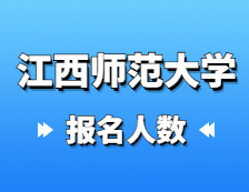 2021考研报名人数：江西师范大学2021年硕士研究生报考人数已公布，报考人数已过万！