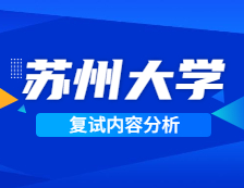 2021考研复试：苏州大学复试时间、复试费用、复试差额比等复试相关内容分析