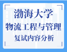 2021工程管理硕士复试：渤海大学物流工程与管理复试科目、复试内容、复试差额比等复试相关内容分析