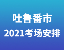 2021考研考场安排：吐鲁番市高昌区考生就地参加2021年全国硕士研究生招生考试