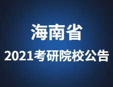 2021考研院校公告：海南省2021年全国硕士研究生招生考试公告