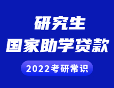 2022考研常识：研究生奖助贷政策之国家助学贷款