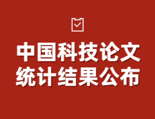 中国科技论文统计结果公布！中国国际科技论文的整体质量整体提升！