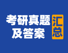 重磅发布！2021年全国硕士研究生考试真题及答案汇总【内含：历年考研真题】