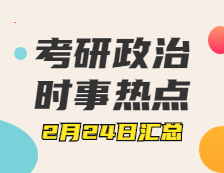 考研政治：2月24日时事热点汇总