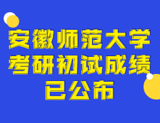 2021考研初试成绩：安徽师范大学考研初试成绩查询入口开启！初试成绩已公布！