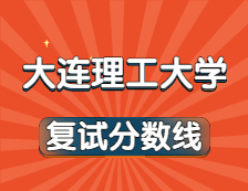 2021考研34所自主划线院校分数线：大连理工大学复试分数线_复试时间_国家线公布！！