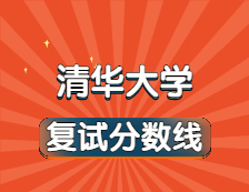 2021考研34所自主划线院校分数线：清华大学复试分数线_复试时间_国家线公布！！