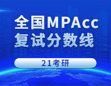 2021MPAcc分数线：2021考研会计硕士全国268所院校招生信息汇总（持续更新中）