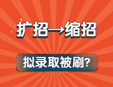 夺笋啊！扩招变缩招？拟录取还被刷？今年考研也太难了吧！