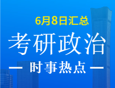 2022考研政治：6月8日时事热点汇总