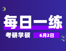 6月2日：2022考研学硕每日一练以及答案