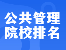 考研院校排名：125200 公共管理（MPA）全国院校排名！