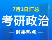 2022考研政治：7月1日时事热点汇总