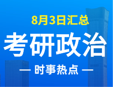 2022考研政治：8月3日时事热点汇总