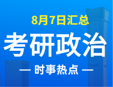 2022考研政治：8月7日时事热点汇总