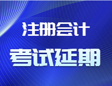 关于2021年注册会计师全国统一考试部分地区延期考试通知